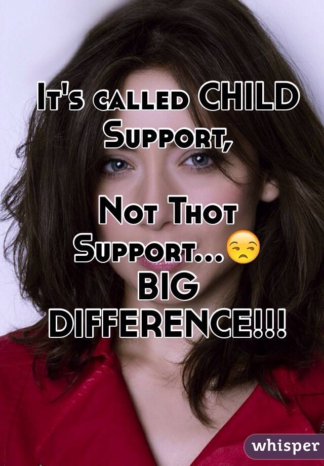 It's called CHILD Support,

Not Thot Support...😒
BIG DIFFERENCE!!!