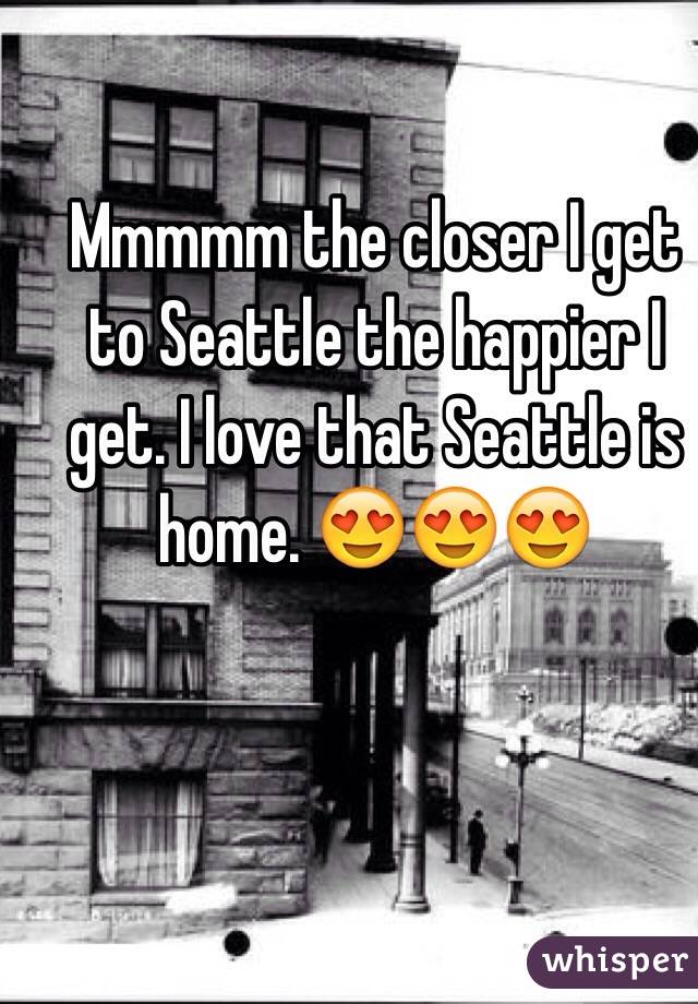 Mmmmm the closer I get to Seattle the happier I get. I love that Seattle is home. 😍😍😍