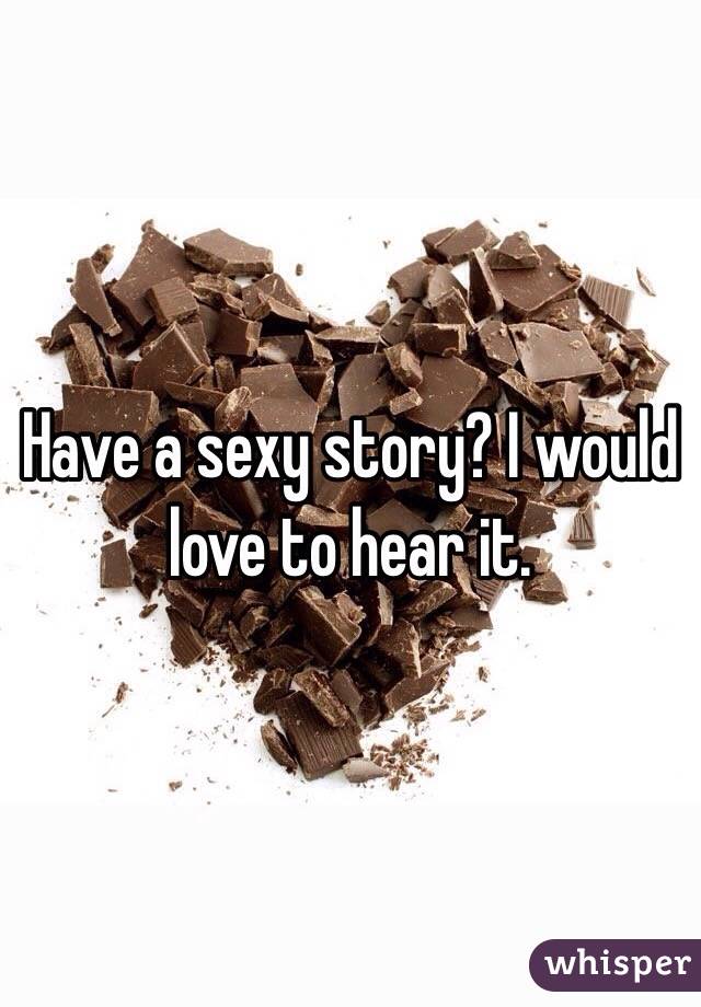 Have a sexy story? I would love to hear it. 