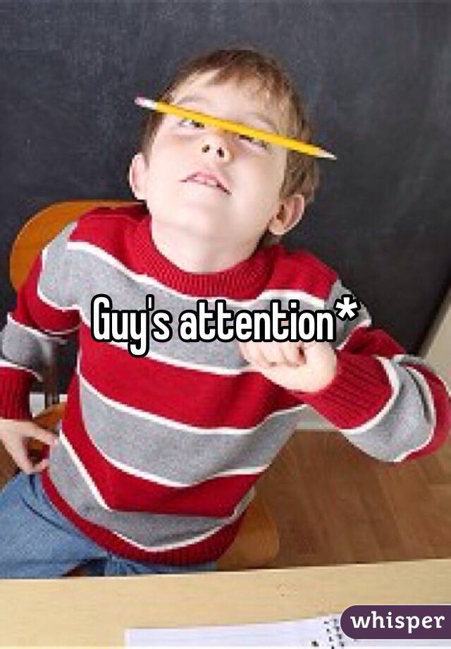 Guy's attention*