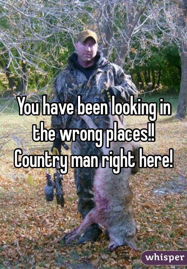 You have been looking in the wrong places!! Country man right here! 