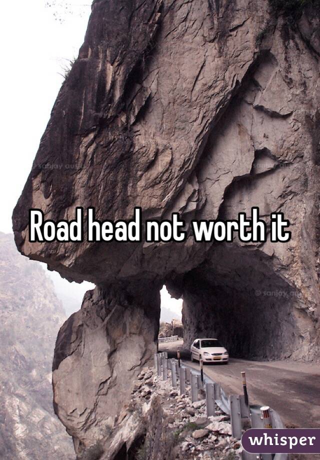 Road head not worth it