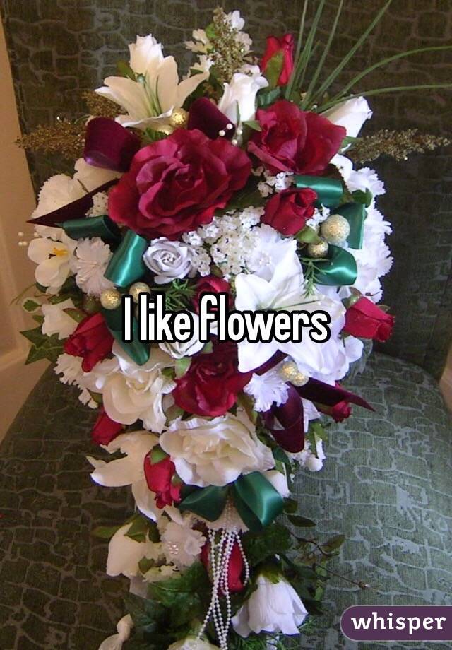 I like flowers