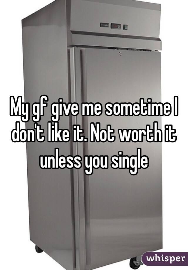 My gf give me sometime I don't like it. Not worth it unless you single 