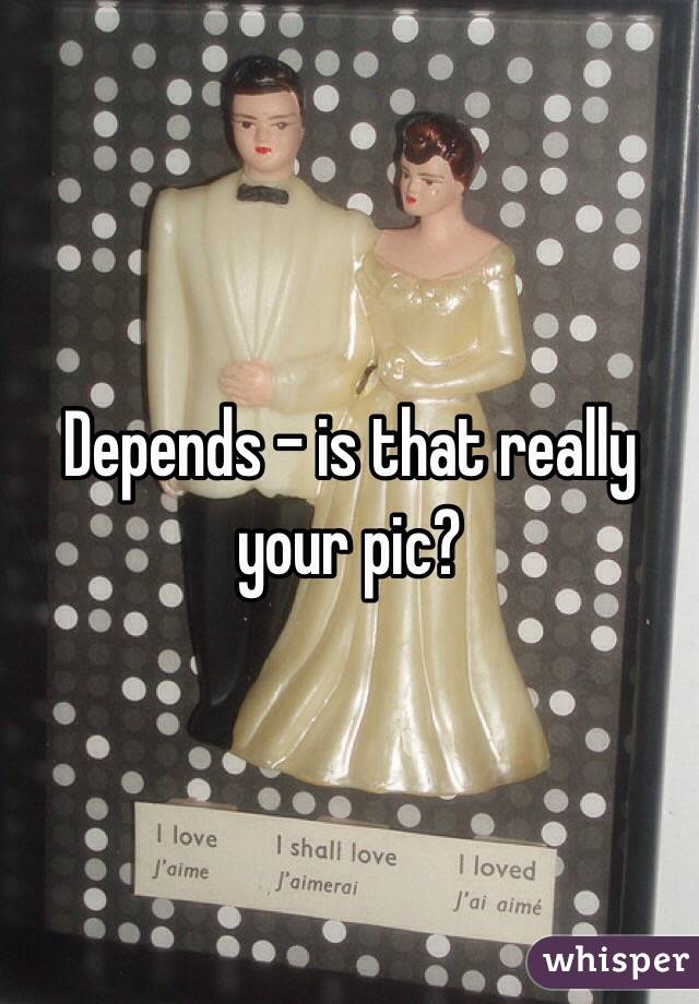 Depends - is that really your pic?