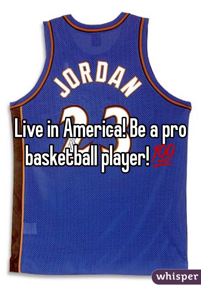 Live in America! Be a pro basketball player!💯