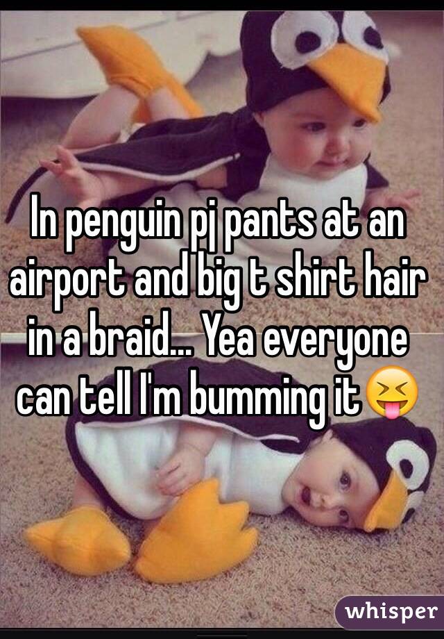 In penguin pj pants at an airport and big t shirt hair in a braid... Yea everyone can tell I'm bumming it😝