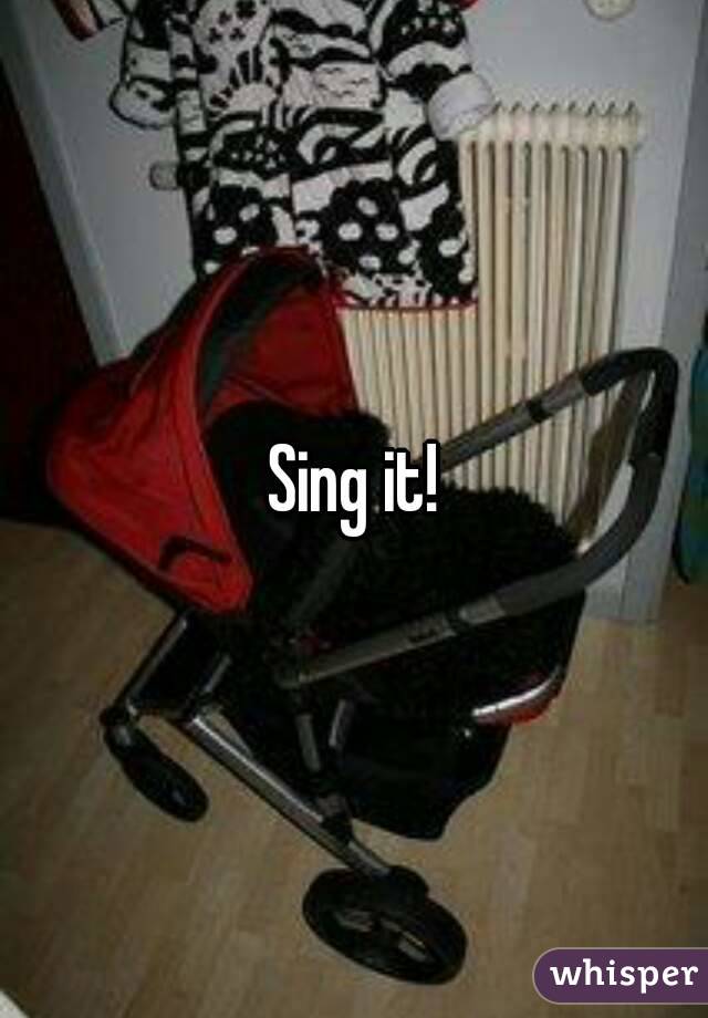 Sing it!