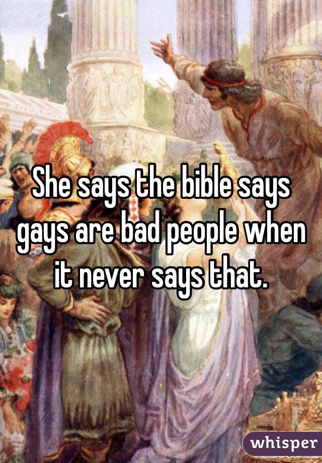 She says the bible says gays are bad people when it never says that.