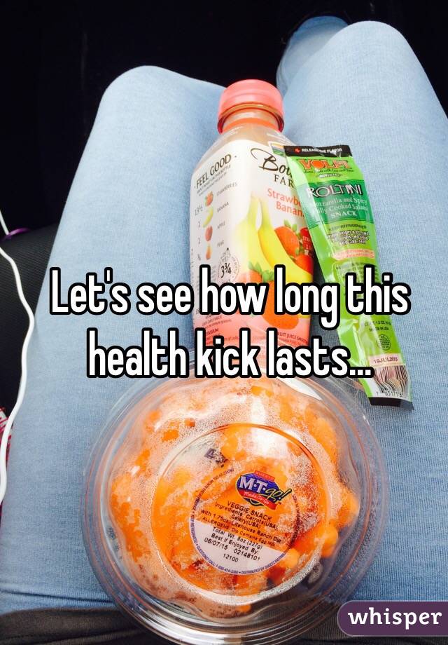 Let's see how long this health kick lasts...