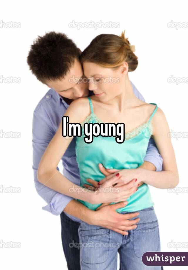 I'm young