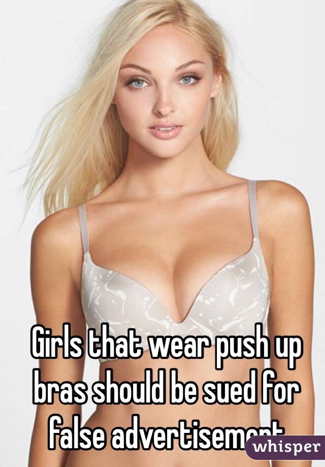 Girls that wear push up bras should be sued for false advertisement 