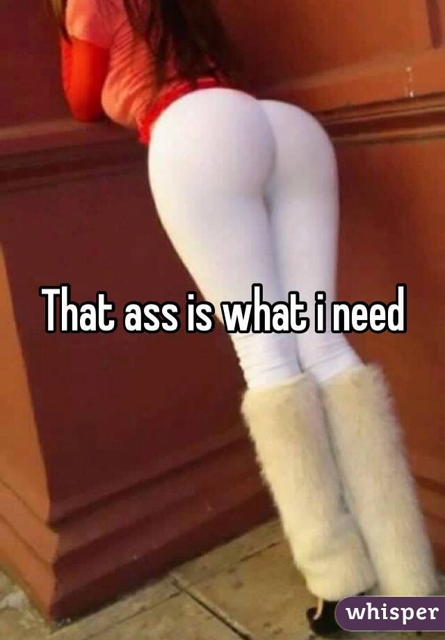 That ass is what i need