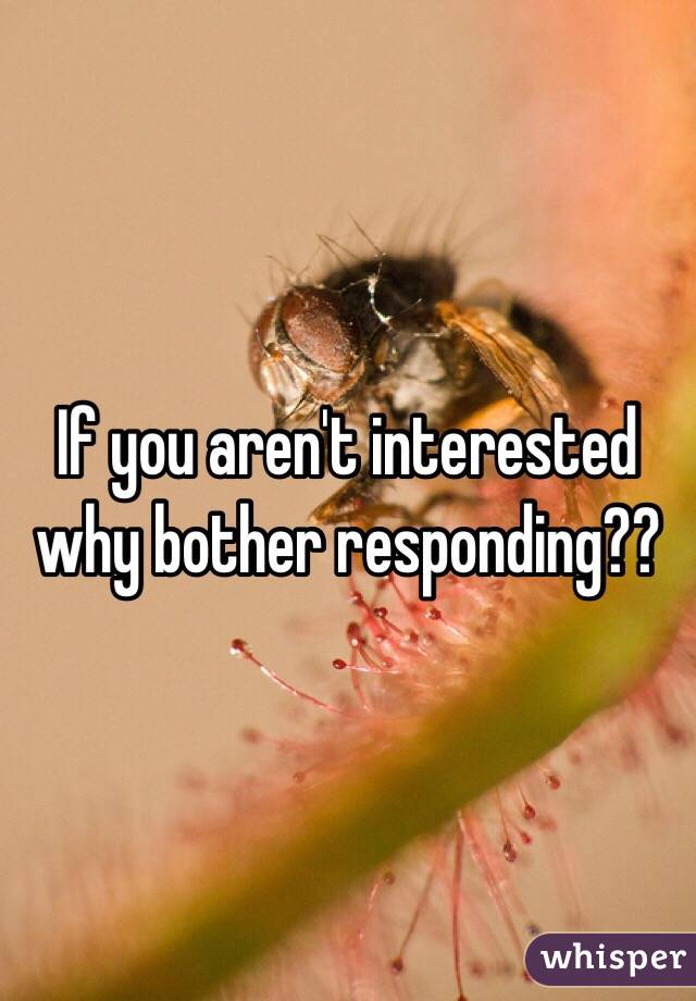 If you aren't interested why bother responding??