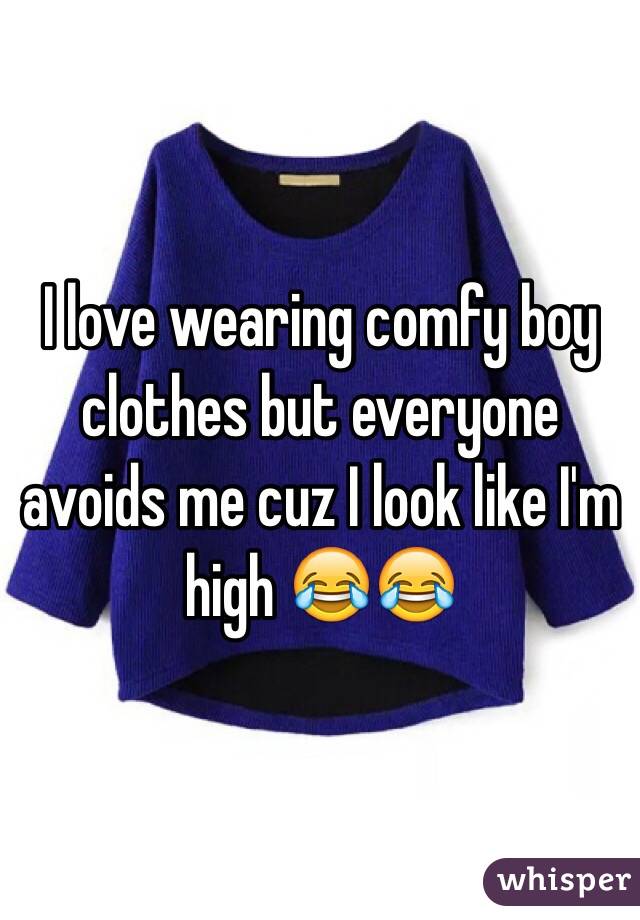 I love wearing comfy boy clothes but everyone avoids me cuz I look like I'm high 😂😂