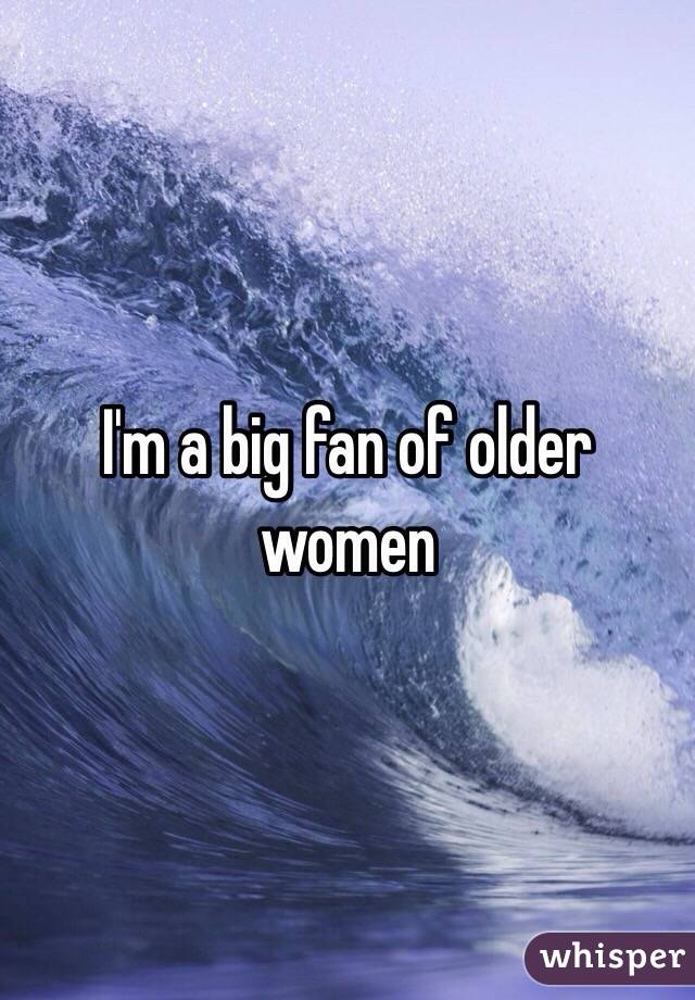 I'm a big fan of older women