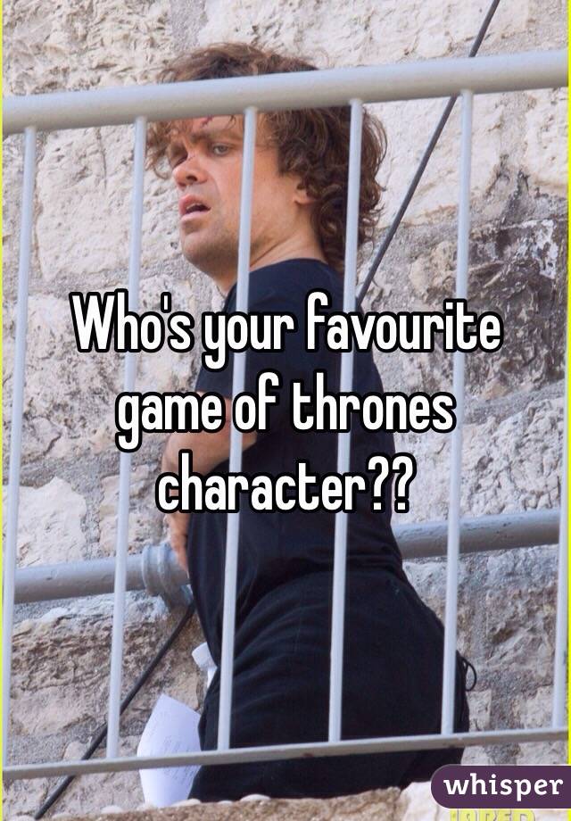 Who's your favourite game of thrones character?? 