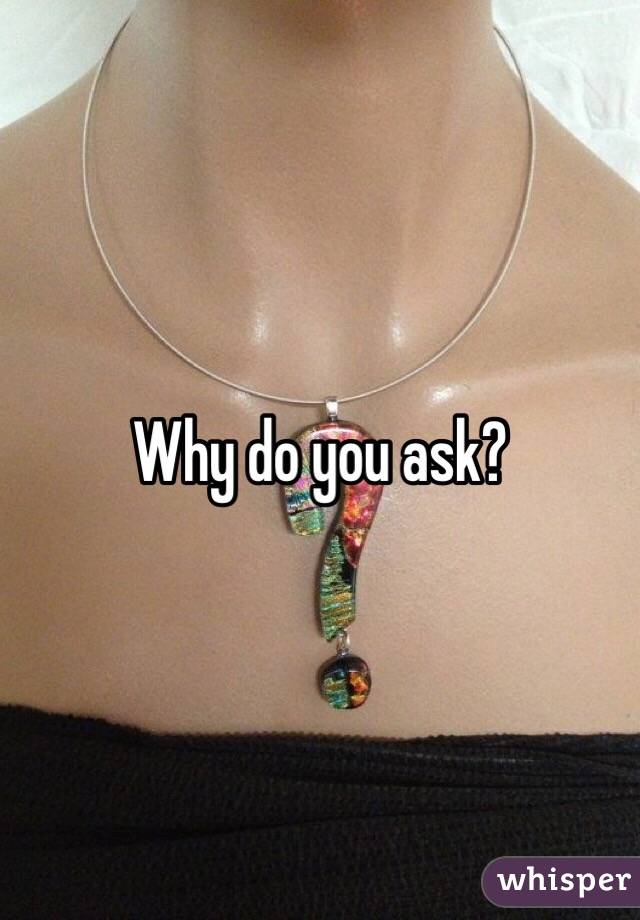 Why do you ask?