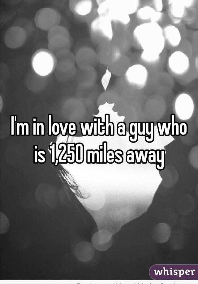 I'm in love with a guy who is 1,250 miles away