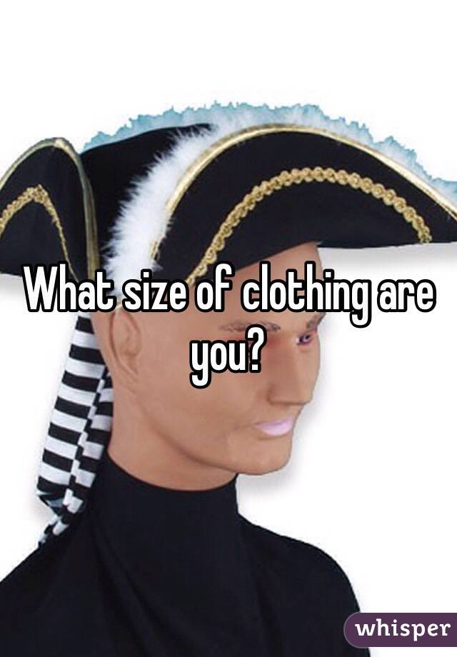 What size of clothing are you?