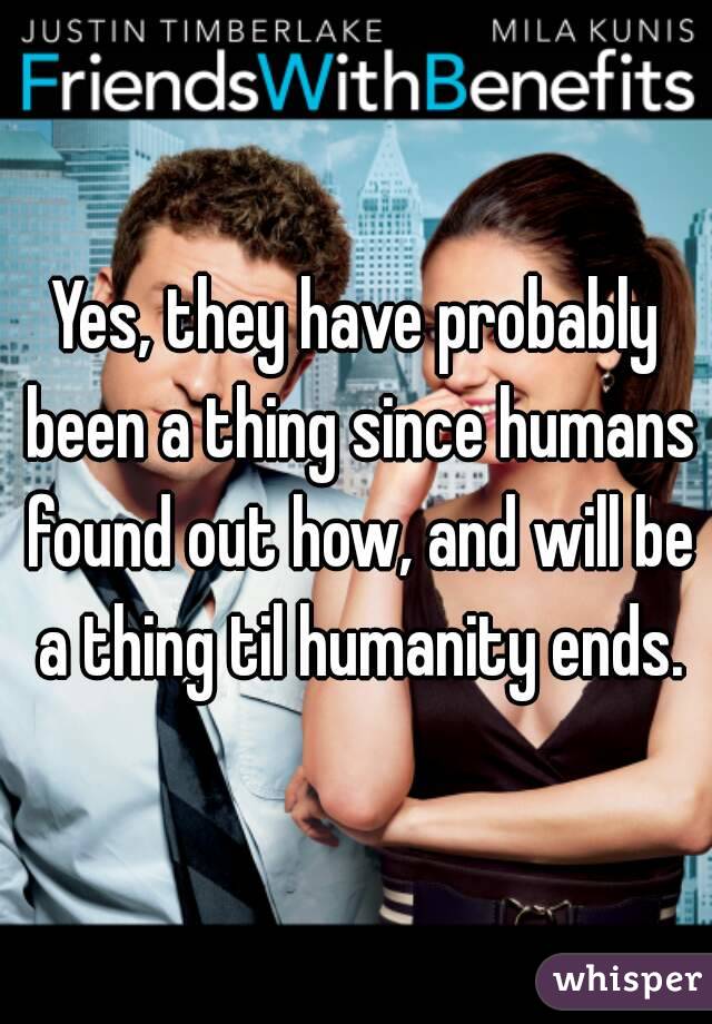 Yes, they have probably been a thing since humans found out how, and will be a thing til humanity ends.