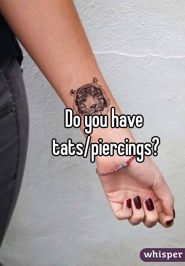 Do you have tats/piercings?