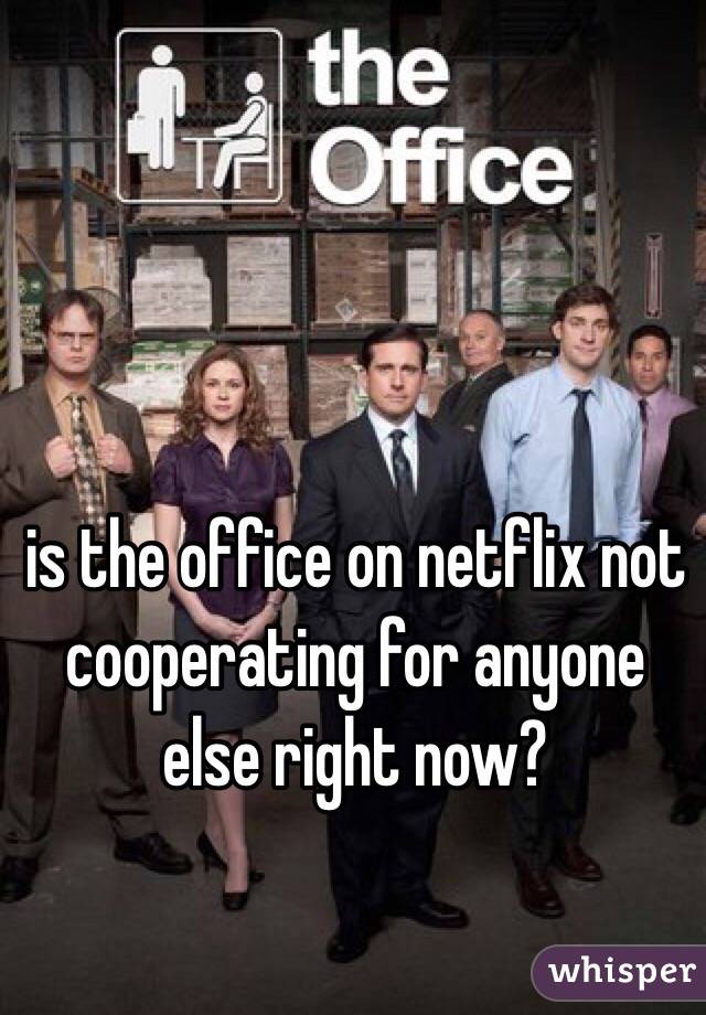 is the office on netflix not cooperating for anyone else right now?