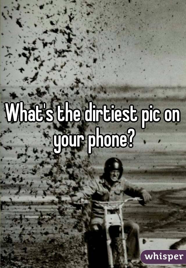 What's the dirtiest pic on your phone?