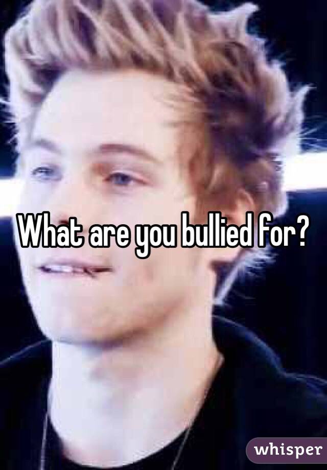 What are you bullied for? 