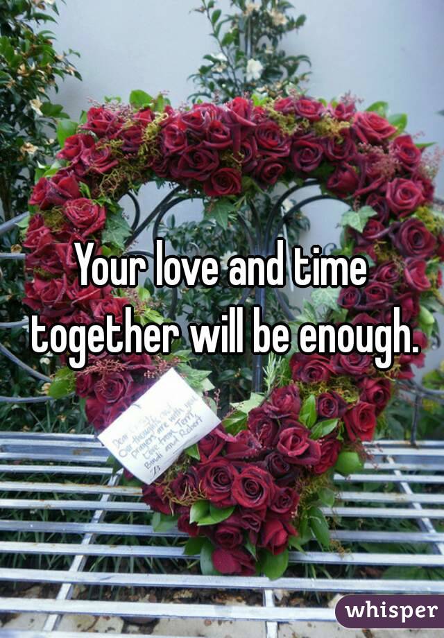 Your love and time together will be enough.