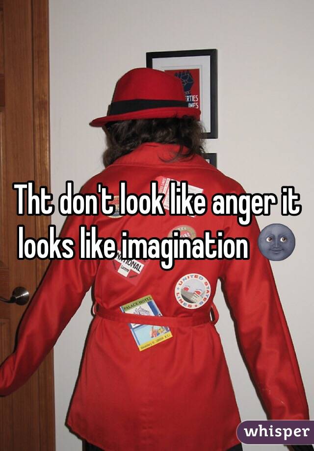 Tht don't look like anger it looks like imagination 🌚
