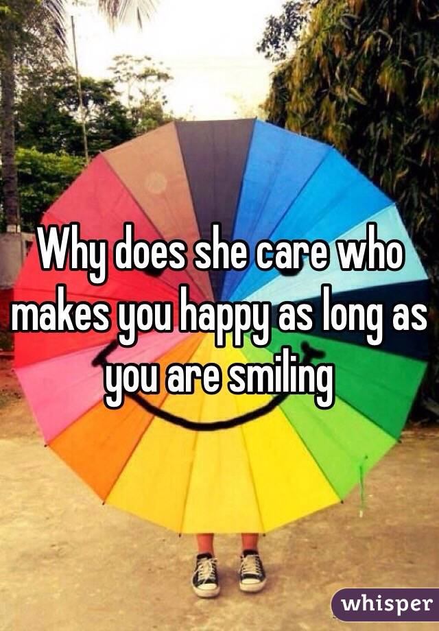 Why does she care who makes you happy as long as you are smiling 