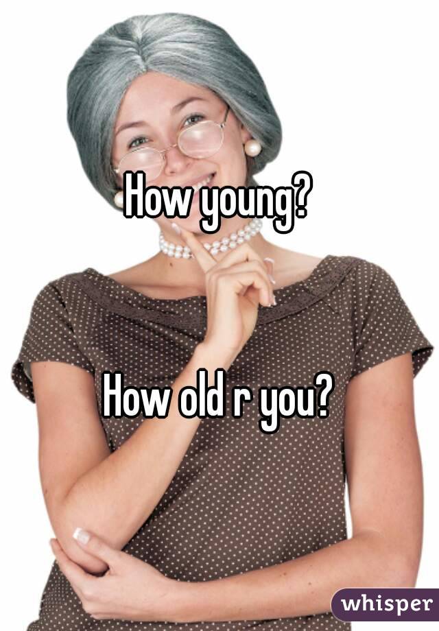 How young?


How old r you?