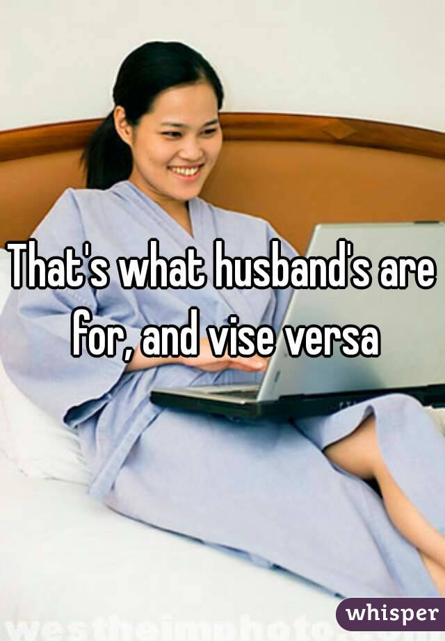 That's what husband's are for, and vise versa