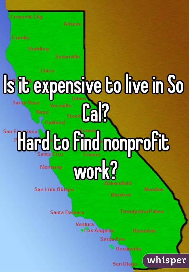 Is it expensive to live in So Cal?
Hard to find nonprofit work?