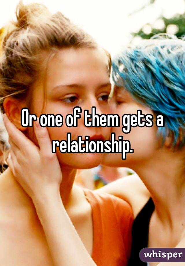 Or one of them gets a relationship.