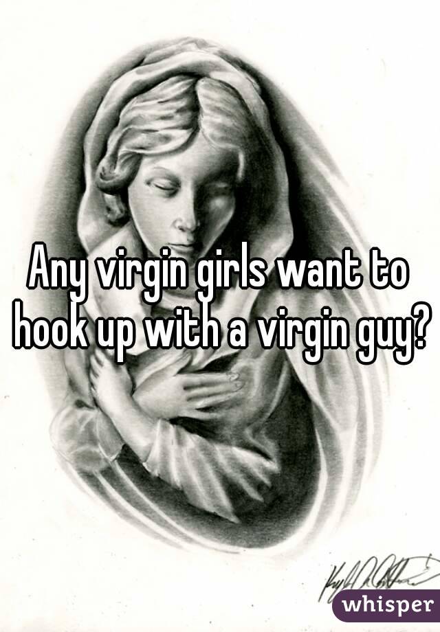 Any virgin girls want to hook up with a virgin guy?