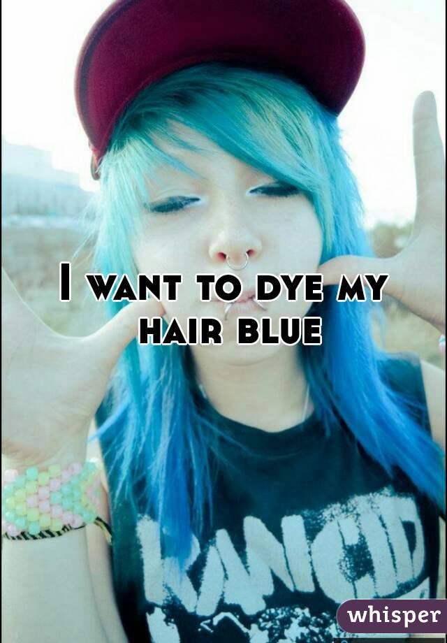 I want to dye my hair blue
