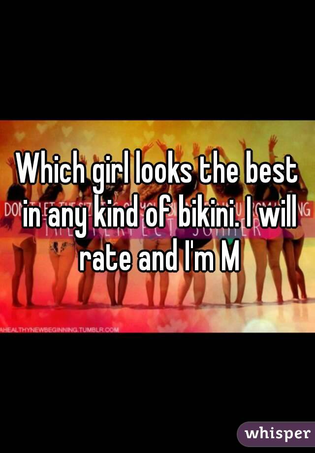 Which girl looks the best in any kind of bikini. I will rate and I'm M