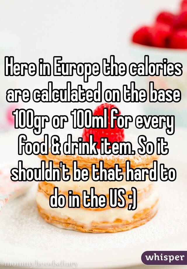 Here in Europe the calories are calculated on the base 100gr or 100ml for every food & drink item. So it shouldn't be that hard to do in the US ;) 