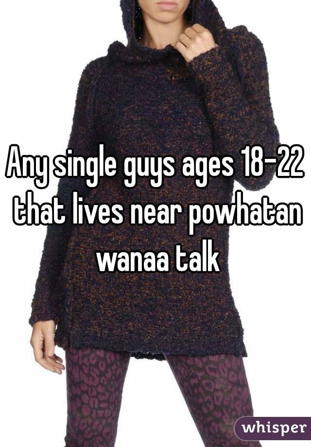 Any single guys ages 18-22 that lives near powhatan wanaa talk