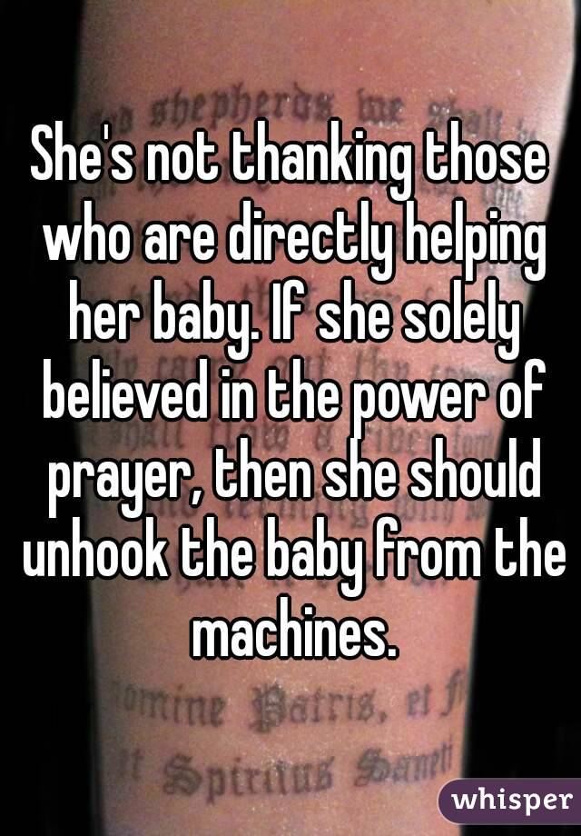 She's not thanking those who are directly helping her baby. If she solely believed in the power of prayer, then she should unhook the baby from the machines.