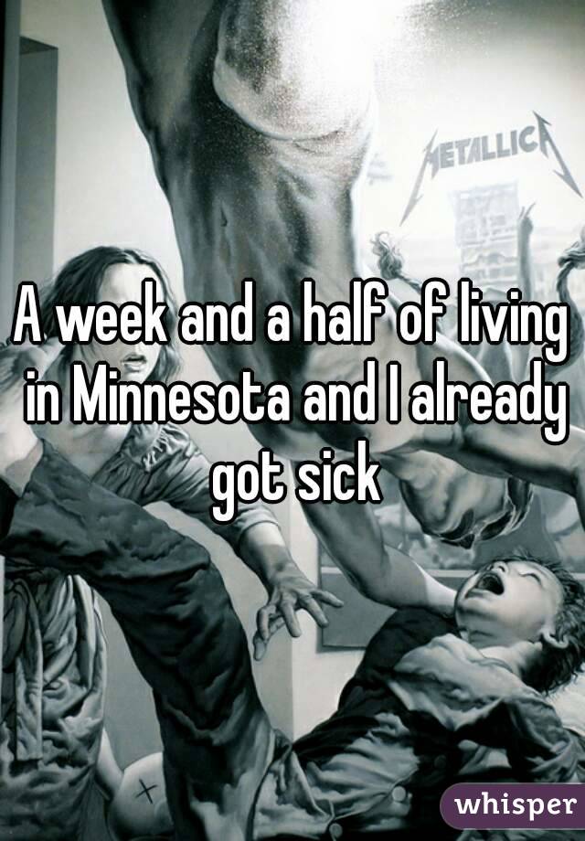 A week and a half of living in Minnesota and I already got sick