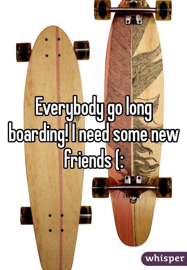 Everybody go long boarding! I need some new friends (: