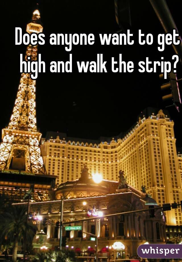 Does anyone want to get high and walk the strip?