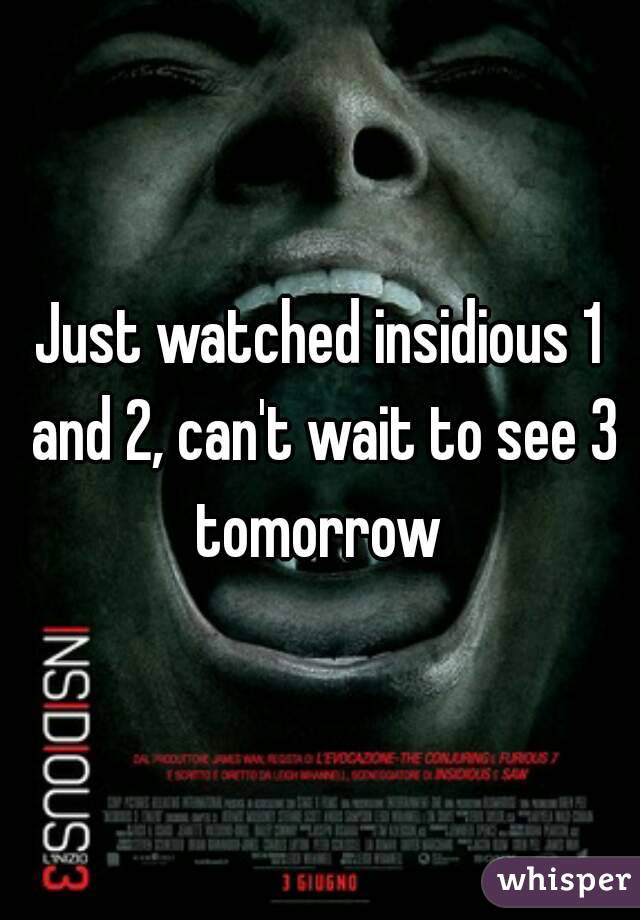 Just watched insidious 1 and 2, can't wait to see 3 tomorrow 