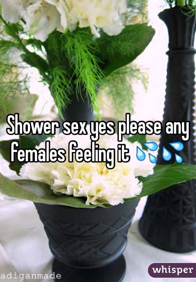 Shower sex yes please any females feeling it 💦💦