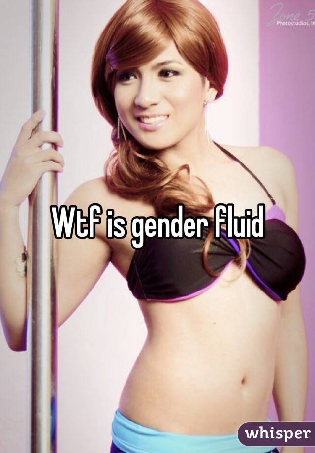 Wtf is gender fluid 