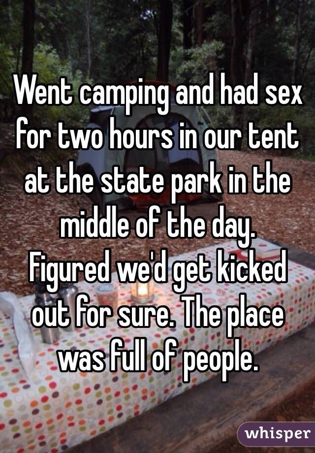Went camping and had sex for two hours in our tent at the state park in the middle of the day. 
Figured we'd get kicked out for sure. The place was full of people. 