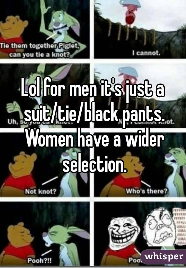 Lol for men it's just a suit/tie/black pants. Women have a wider selection.